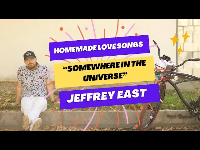 “Somewhere In The Universe” (Jeffrey East) - Homemade Love Songs - Song #4