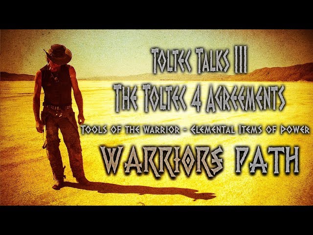 The Toltec 4 Agreements -  Warriors Path - Toltec Talks III