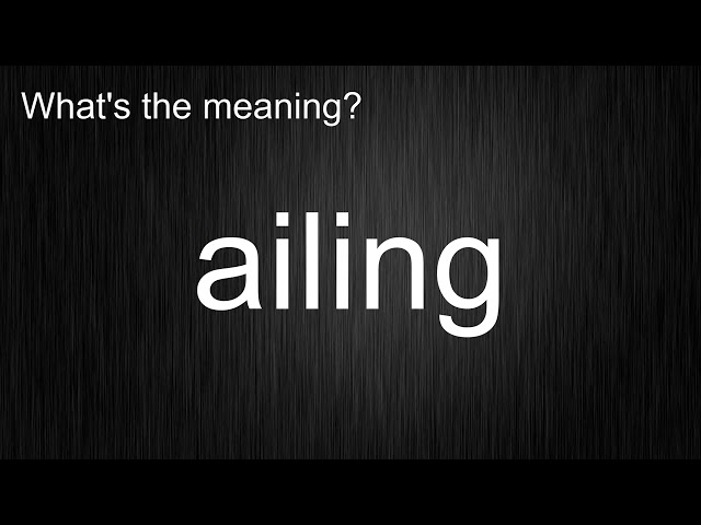 What's the meaning of "ailing", How to pronounce?