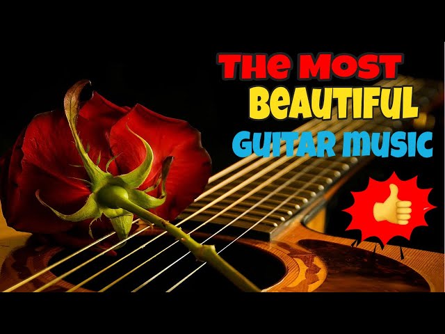 The Most Beautiful Guitar Music In The World For Your Heart - Acoustic Guitar Music