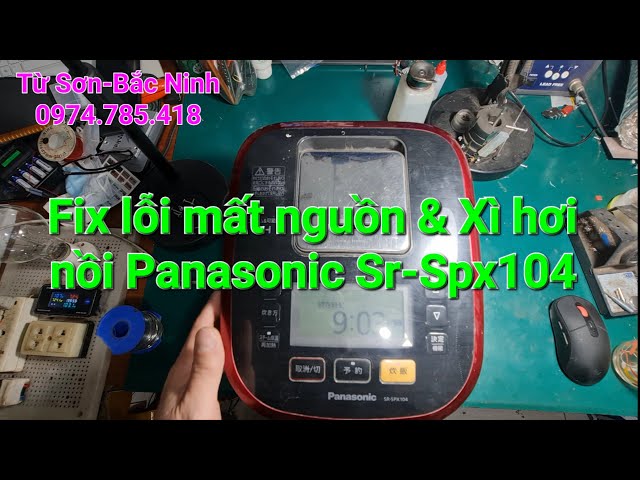 Sửa nồi cơm Panasonic Vip Cốc nước SR-SPX104:  Mất nguồn,fix phì hơi