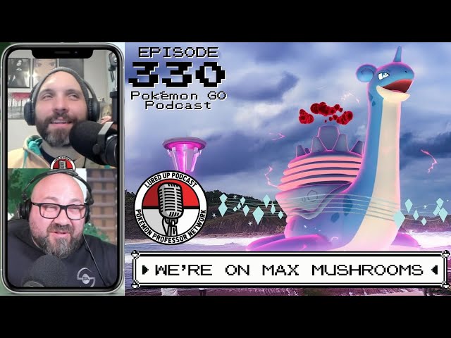 LURED UP 330 - We're On Max Mushrooms - POKÉMON GO PODCAST