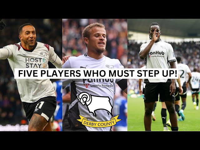 FIVE PLAYERS WHO MUST STEP UP FOR DERBY COUNTY!