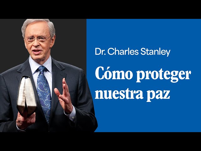 Cómo proteger nuestra paz – Dr. Charles Stanley