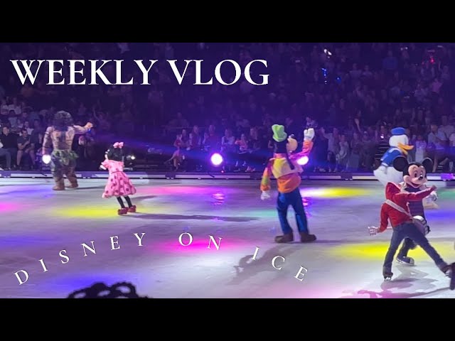 WEEKLY VLOG | DISNEY ON ICE | #disneyonice #weeklyvlog