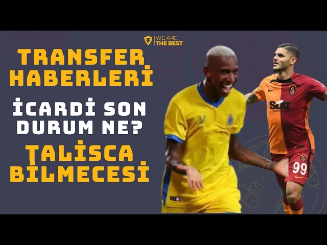 TRANSFER HABERLERİ / İCARDİ BİLGİSİ / TALİSCA GÜNDEMDE Mİ