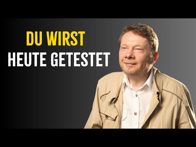 Wie testet das Universum Sie heute, bevor sich Ihre Realität ändert - Eckhart Tolle