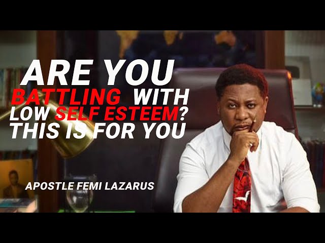 YOUR LOW SELF ESTEEM IS CAUSING THIS TO YOUR LIFE - APOSTLE FEMI LAZARUS