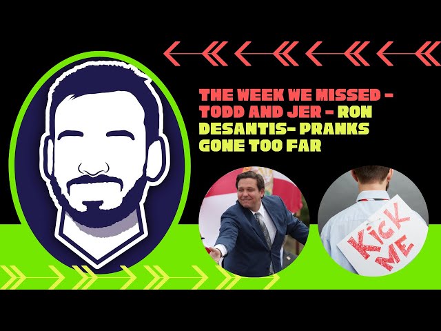 The Week You Missed-todd And Jer- Ron Desantis- Pranks Gone Too Far