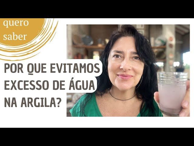 Por que evitamos excesso de água na argila?