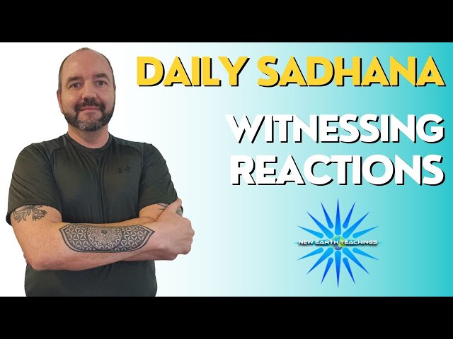 Daily Sadhana - Witnessing Reactions