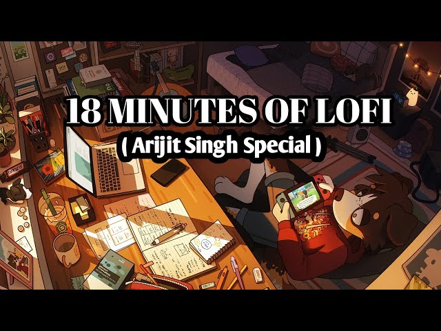 18 MINUTES OF LOFI ( ARIJIT SINGH SPECIAL ) | 18 MINUTES OF BOLLYWOOD LOFI | POPULAR SONGS