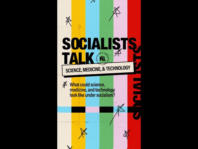 Socialists Talk: Science, Medicine & Technology