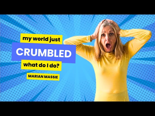 My world has just crumbledm, what do I do? | Marian Massie