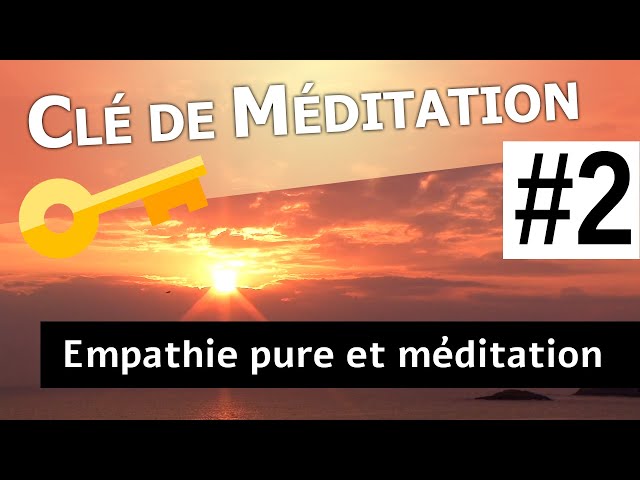 🔑 Clé de Méditation #2 : Vivre l'empathie pure grâce à la méditation