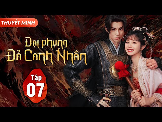 (Thuyết Minh) ĐẠI PHỤNG ĐẢ CANH NHÂN - Tập 7 | Vương Hạc Đệ, Điền Hi Vi | Siêu Phẩm Phim Cổ Trang