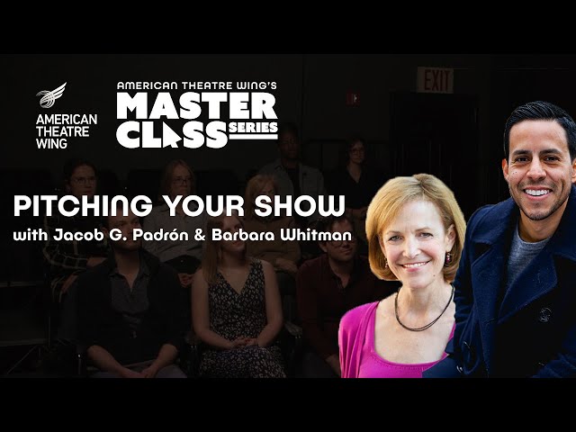 Pitching Your Show | Jacob G. Padrón & Barbara Whitman | American Theatre Wing's Master Class Series