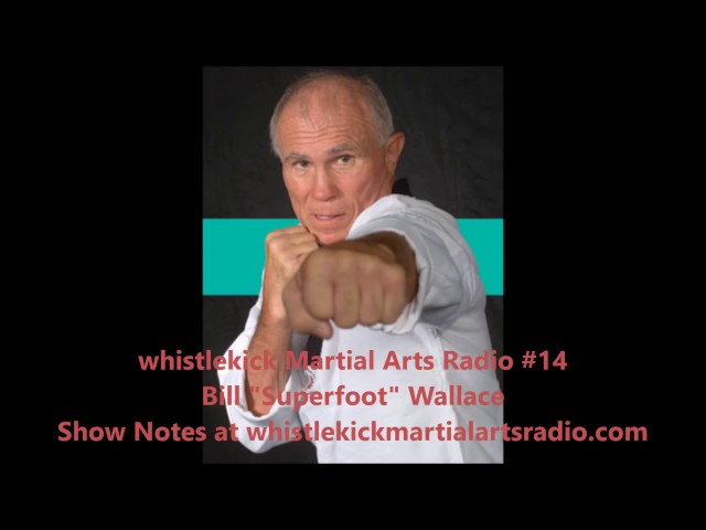 Bill Superfoot Wallace - Superfoot Bill Wallace - Ep 14 whistlekick Martial Arts Radio Podcast