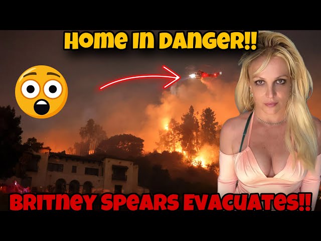 LA FIRES! Britney Spears EVACUATES Palisades Fire Might DESTROY Her Home !!!