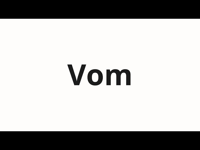 How to pronounce Vom