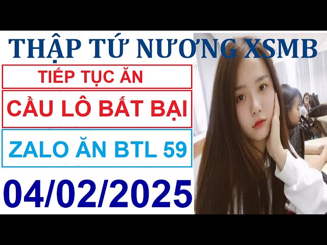 SOI CẦU XSMB 04/02/2025 | THẬP TỨ NƯƠNG XSMB | SOI CẦU MIỀN BẮC | SOI CẦU TỨ NƯƠNG I KINH NGHIỆM SỐ