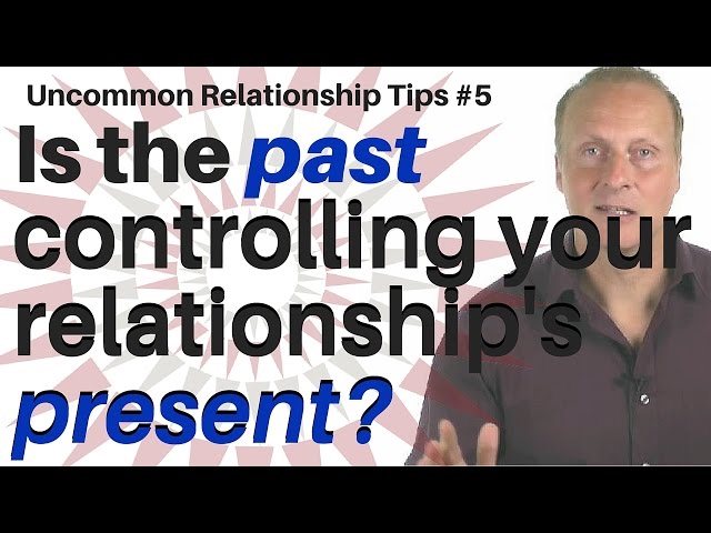 Is the past controlling your relationship’s present? [Uncommon Relationship tips #5]