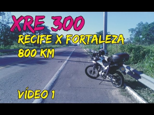 XRE 300 - RECIFE X FORTALEZA (21-04-17) VÍDEO 1