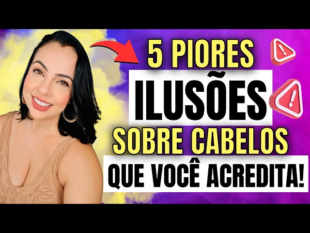 AS 5 PIORES ILUSÕES QUE VOCÊ ACREDITA SOBRE CABELOS