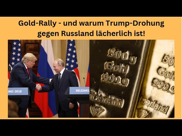 Gold-Rally - und warum Trump-Drohung gegen Russland lächerlich ist! Marktgeflüster Teil 1