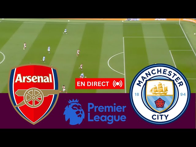 🔴EN DIRECT : Match en direct Arsenal vs Man City aujourd'hui | Premier League | Streaming du match