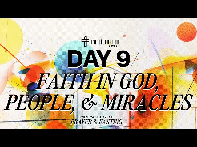 Day 9: Faith In God, People, & Miracles | 21 Days of Prayer and Fasting