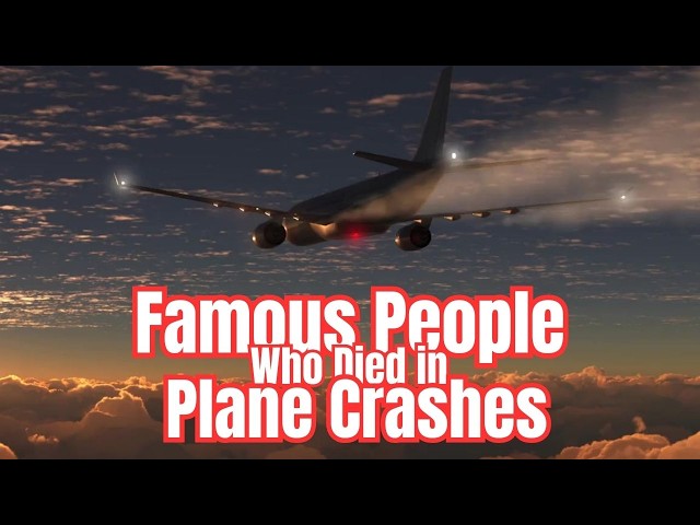 FAMOUS PEOPLE who DIED in PLANE CRASHES