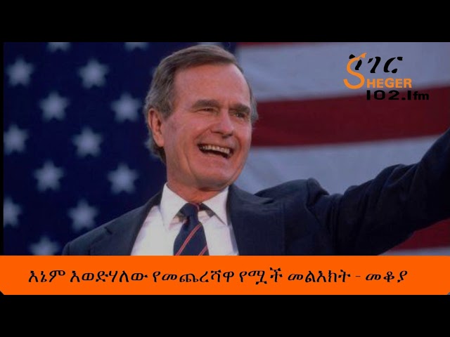 Sheger - Mekoya - George H. W. Bush - የአሜሪካ 41ኛው ፕሬዝደንት ጆርጅ ኤች ደብሊው ቡሽ - መቆያ