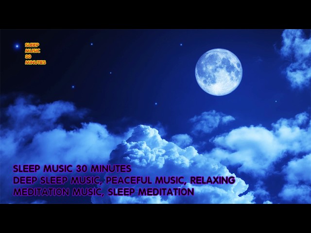 Sleep Music 30 Minutes - Deep Sleep Music, Peaceful Music, Relaxing, Meditation Music