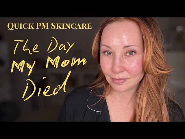 Quick PM Skincare & The Day My Mom Died