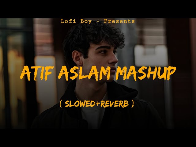 Atif Aslam Mashup 2025 ( Slowed+Reverb ) Night Drive Mashup | Lofi Boy