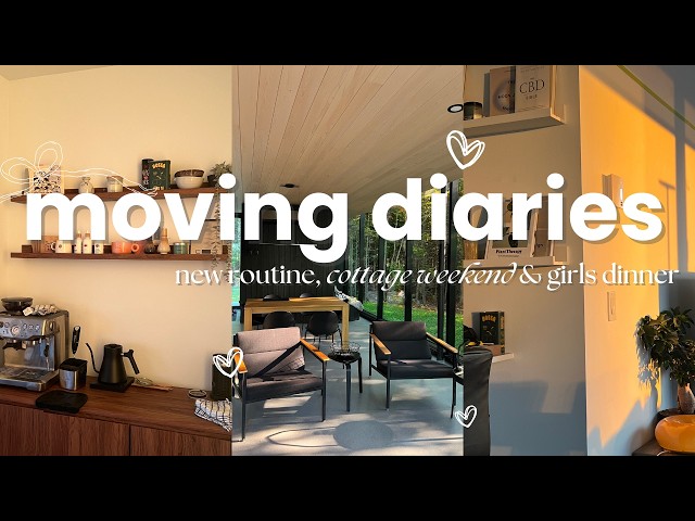 Moving Diaries | moving vlog with new routine, cooking, cottage weekend & girls' night dinner