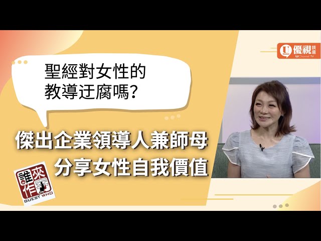 家庭關懷系列: 聖經對女性的教導迂腐嗎？傑出企業領導人兼師母分享女性的自我價值 - 許力今 師母 -優視誰來作客