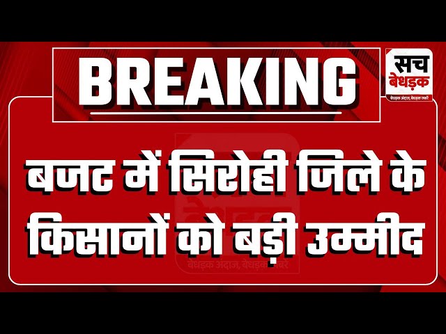 भजनलाल सरकार के कार्यकाल का दूसरा बजट, सिरोही जिले के किसानों को बड़ी उम्मीद | Sirohi News