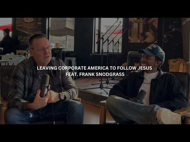 Leaving Corporate America To Follow Jesus feat. Frank Snodgrass