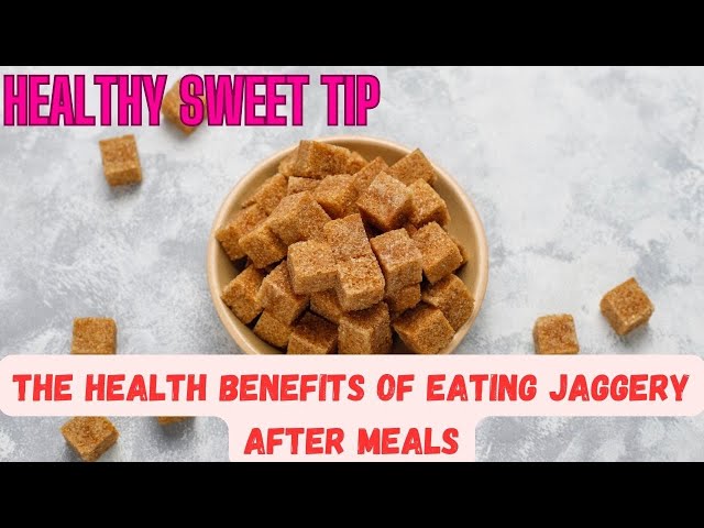 The Health Benefits of Eating Jaggery After Meals