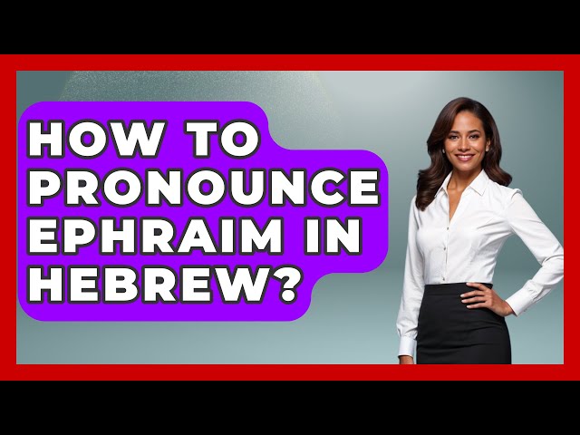 How To Pronounce Ephraim In Hebrew? - Jewish Teachings For All