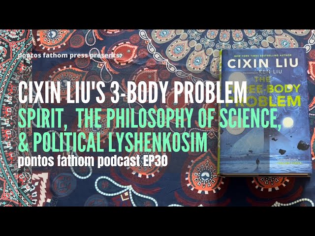 Cixin Liu's Three-Body Problem - Spirit, Philosophy of Science, Political Lyshenkoism - podcast Ep30