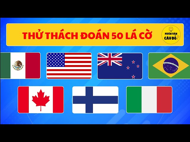 THỬ THÁCH: Đoán 50 LÁ CỜ ngẫu nhiên | Muôn vàn câu đố