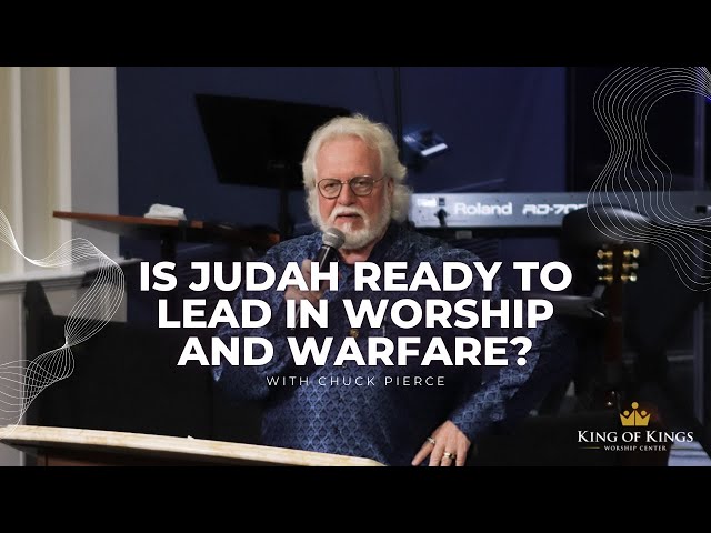 Chuck Pierce: Is Judah Ready to Lead in Worship and Warfare?