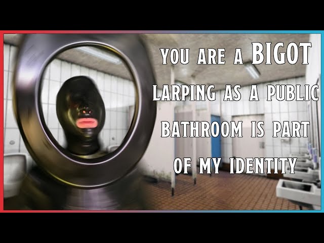 LARPING AS A PUBLIC BATHROOM IS PART OF MY IDENTITY BIGOT | #redditcringe