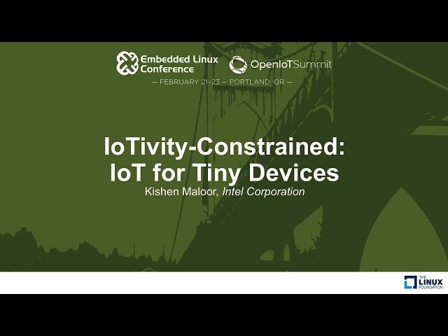 IoTivity-Constrained: IoT for Tiny Devices - Kishen Maloor, Intel Corporation