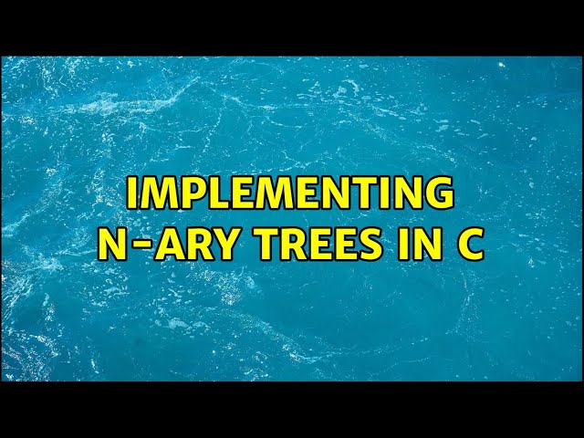 Implementing N-ary trees in C (3 Solutions!!)