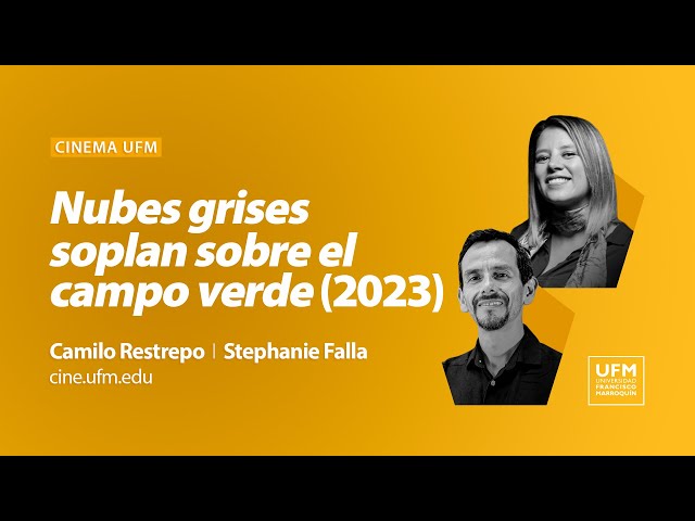 Cinema UFM: Nubes grises soplan sobre el campo verde (2023) | Camilo Restrepo y Stephanie Falla