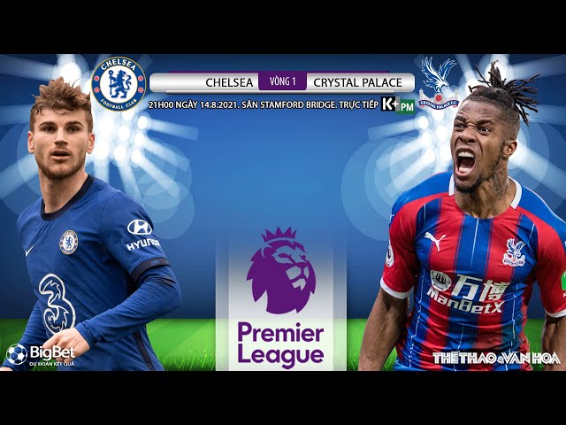 [SOI KÈO NHÀ CÁI] Chelsea vs Crystal Palace. Bóng đá Ngoại hạng Anh. K+PM trực tiếp 21h00 ngày 14/8